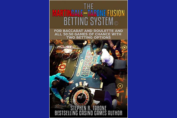 The Martingale Tabone Fusion Betting System by Stephen R Tabone For Baccarat and Roulette and all 50:50 Games of Chance With Two Betting Options